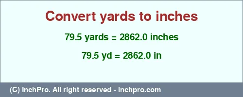 79.5 yards to inches is equal to 2862.0 (in) Result converting 79.5 yards to inches = 2862.0 inches