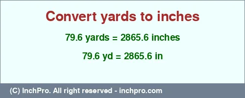 79.6 yards to inches is equal to 2865.6 (in) Result converting 79.6 yards to inches = 2865.6 inches