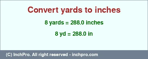 8 yards to inches is equal to 288.0 (in) Result converting 8 yards to inches = 288.0 inches