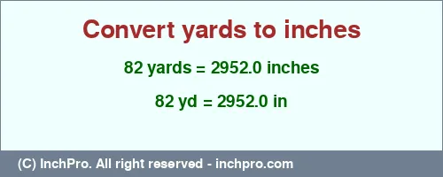 82 yards to inches is equal to 2952.0 (in) Result converting 82 yards to inches = 2952.0 inches
