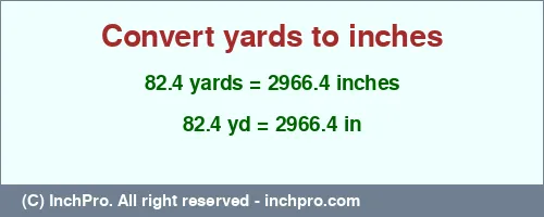 82.4 yards to inches is equal to 2966.4 (in) Result converting 82.4 yards to inches = 2966.4 inches