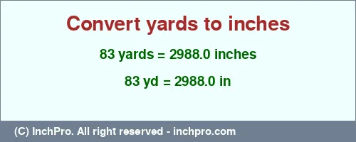 83 yards to inches is equal to 2988.0 (in) Result converting 83 yards to inches = 2988.0 inches