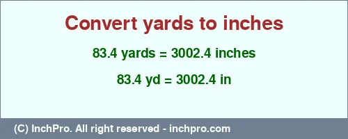 83.4 yards to inches is equal to 3002.4 (in) Result converting 83.4 yards to inches = 3002.4 inches