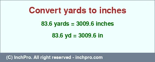 83.6 yards to inches is equal to 3009.6 (in) Result converting 83.6 yards to inches = 3009.6 inches