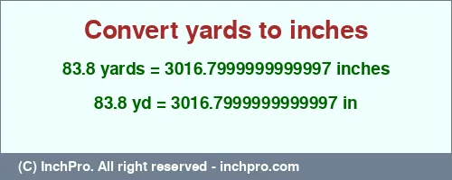 83.8 yards to inches is equal to 3016.7999999999997 (in) Result converting 83.8 yards to inches = 3016.7999999999997 inches