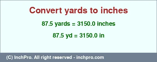 87.5 yards to inches is equal to 3150.0 (in) Result converting 87.5 yards to inches = 3150.0 inches
