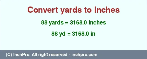 88 yards to inches is equal to 3168.0 (in) Result converting 88 yards to inches = 3168.0 inches