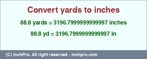 88.8 yards to inches is equal to 3196.7999999999997 (in) Result converting 88.8 yards to inches = 3196.7999999999997 inches