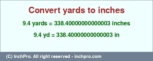 9.4 yards to inches is equal to 338.40000000000003 (in) Result converting 9.4 yards to inches = 338.40000000000003 inches